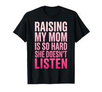 Raising My Mom Is So Hard She Doesn't Listen Maglietta