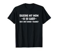 Raising My Mom is So Hard She's Not House-Trained Maglietta