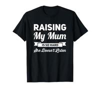 Raising My Mum is So Hard She Doesn't Listen Maglietta