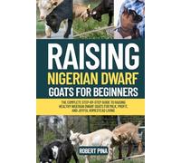 Raising Nigerian Dwarf Goats For Beginners: The Complete Step-by-Step Guide to Raising Healthy Nigerian Dwarf Goats for Milk, Profit, and Joyful Homestead Living