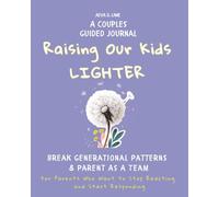 Raising Our Kids Lighter A Couples Guided Journal Break Generational Patterns & Parent As A Team: For Parents Who Want To Stop Reacting And Start Responding