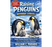 Raising Penguins Without Stress Simple Feeding Routine, Habitat Setup, Chick Care, And Illness Prevention