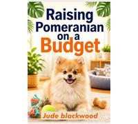 Raising Pomeranian on a Budget: Practical, Low-Cost Feeding, Grooming, Training, and Care Tips for First-Time Dog Owners