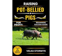 RAISING POT-BELLIED PIGS FOR PROFIT: BEGINNERS SUCCESS GUIDE: The Ultimate Beginner’s Blueprint to Raising Healthy Pot-Bellied Pigs and Maximizing Your Income