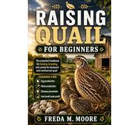 RAISING QUAIL FOR BEGINNERS: The essential handbook for feeding, breeding, and caring for backyard and commercial quail