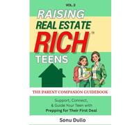 Raising Real Estate Rich Teens -the Parent Companion Guidebook: Support, Connect, & Guide Your Teen with Prepping for Their First Deal