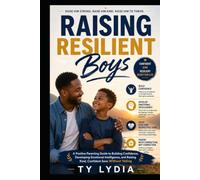Raising Resilient Boys: A Positive Parenting Guide to Building Confidence, Developing Emotional Intelligence, and Raising Kind, Confident Sons Without Yelling