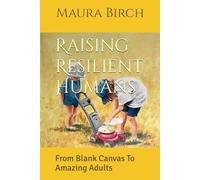 Raising Resilient Humans: From Blank Canvas To Amazing Adults