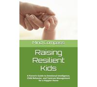 Raising Resilient Kids: A Parent’s Guide to Emotional Intelligence, Child Behavior, and Tantrum Management for a Happier Home