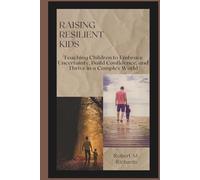 Raising Resilient Kids: Teaching Children to Embrace Uncertainty, Build Confidence, and Thrive in a Complex World