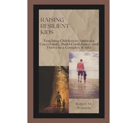 Raising Resilient Kids: Teaching Children to Embrace Uncertainty, Build Confidence, and Thrive in a Complex World