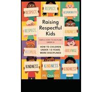 Raising Respectful Kids: Simple Steps to Discipline Under 10: Effective strategies for parents to foster good behavior and mutual respect in children aged under 10