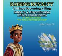 Raising Royalty: A Prince Becoming a King: Understanding Puberty, Production, & Babies! A Child’s Guide to understanding where babies come from!
