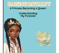 Raising Royalty: A Princess Becoming A Queen!: Critical Conversations Understanding My Purpose!
