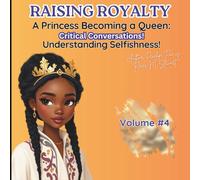 Raising Royalty: Princess Becoming A Queen ! How Selfishness Tilts Crowns: A Child’s Guide to Understanding How Selfishness Separates Us from Family & Friends