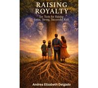 Raising Royalty: Ten Tools for Raising Joyful, Strong, Successful Kids