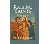 Raising Saints: Catholic Parenting Strategies for a Secular Age
