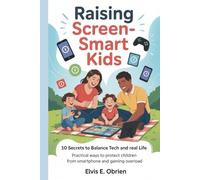 RAISING SCREEN -SMART KIDS:10 SECRETS TO BALANCE TECH AND REAL LIFE: Practical Ways to Protect Children from Smartphone and Gaming Overload