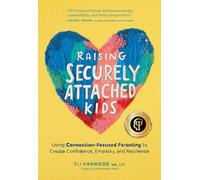 Raising Securely Attached Kids: Using Connection-Focused Parenting to Create Confidence, Empathy, and Resilience: 2