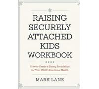 Raising Security Attached Kids Workbook: How To Create A Strong Foundation For Your Child's Emotional Health