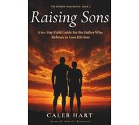 Raising Sons: A 60-Day Field Guide for the Father Who Refuses to Lose His Son: 4