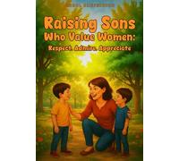 RAISING SONS WHO VALUE WOMEN: RESPECT,ADMIRE,APPRECIATE