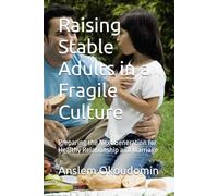 Raising Stable Adults in a Fragile Culture: Preparing the Next Generation for Healthy Relationship and Marriage