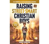 Raising Street-Smart Christian Boys: 201 Essential Faith-Based Bible Lessons to Raise Confident, Independent and Theologically Grounded Boys & Teens
