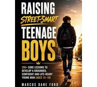 RAISING STREET-SMART TEENAGE BOYS: 200+ Core Lessons to Develop a Grounded, Confident, and Life-Ready Young Man (Ages 13-18)