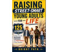 Raising Street-Smart Young Adults for Life: 125 Lessons to Help Them Be Observant, Confident, and Independent in Any Situation