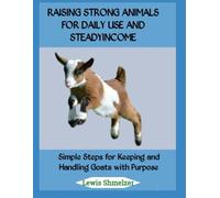 Raising Strong Animals for Daily Use and Steady Income: Simple Steps for Keeping and Handling Goats with Purpose