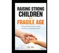 Raising Strong Children in a Fragile Age: A Wise Parent’s Guide to Calm, Resilience, and Independence