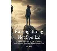 Raising Strong, Not Spoiled: Breaking the Cycle of Over-Comfort and Building Resilient, Responsible Kids