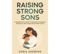 RAISING STRONG SONS: A Modern Mom’s Guide to Building Confidence, Resilience, and Character in Today’s Boys