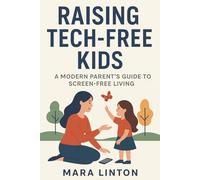 Raising Tech-Free Kids: A Modern Parent’s Guide to Screen-Free Living