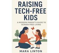 Raising Tech-Free Kids: A Modern Parent’s Guide to Screen-Free Living