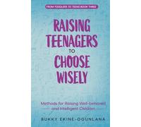 Raising Teenagers to Choose Wisely: Methods for Raising Well-behaved and Intelligent Children: 3