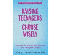 Raising Teenagers to Choose Wisely: Methods for Raising Well-behaved and Intelligent Children: 3