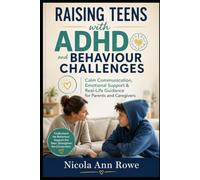 Raising Teens with ADHD and Behaviour Challenges: Calm Communication, Emotional Support & Real-Life Guidance for Parents and Caregivers