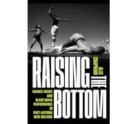 Raising the Bottom: Bounce Music and Black Queer Performance in Post-katrina New Orleans