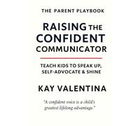 Raising The Confident Communicator: Help Kids Speak Up, Self Advocate & Express Clearly