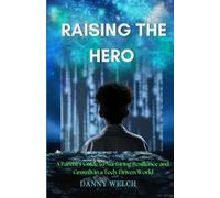 Raising The Hero: A Parent's Guide to Nurturing Resilience and Growth in a Tech-Driven World