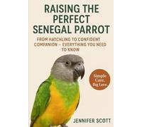 RAISING THE PERFECT SENEGAL PARROT: FROM HATCHLING TO CONFIDENT COMPANION - EVERYTHING YOU NEED TO KNOW.