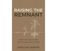 Raising the Remnant: Stories and Tools to Help Parents Share Jesus at Home