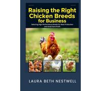 Raising the Right Chicken Breeds for Business: Selecting High-Performance Breeds for Meat Production and Small Farm Profit