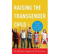 Raising the Transgender Child: A Complete Guide for Parents, Families, and Caregivers