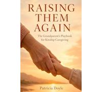 Raising Them Again: The Grandparent's Playbook for Kinship Caregiving