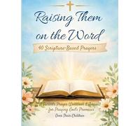 Raising Them on the Word: 40 Scripture-Based Reflections: A Parent’s Scripture Workbook & Journal for Writing, Reflecting, and Declaring God’s Promises Over Their Children