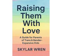 Raising Them With Love: A Guide for Parents of Trans & Gender Expansive Kids