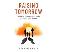 Raising Tomorrow: Talks to Prepare Our Kids for What Lies Ahead